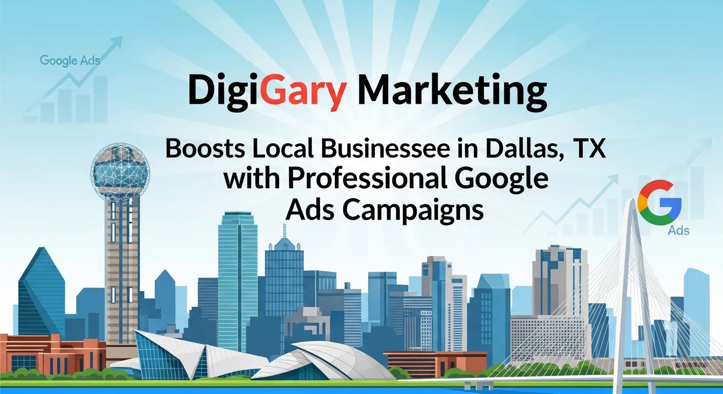 Maximizing Online Growth: How DigiGary Marketing Enhances Local Businesses in Dallas with Google Ads Campaigns